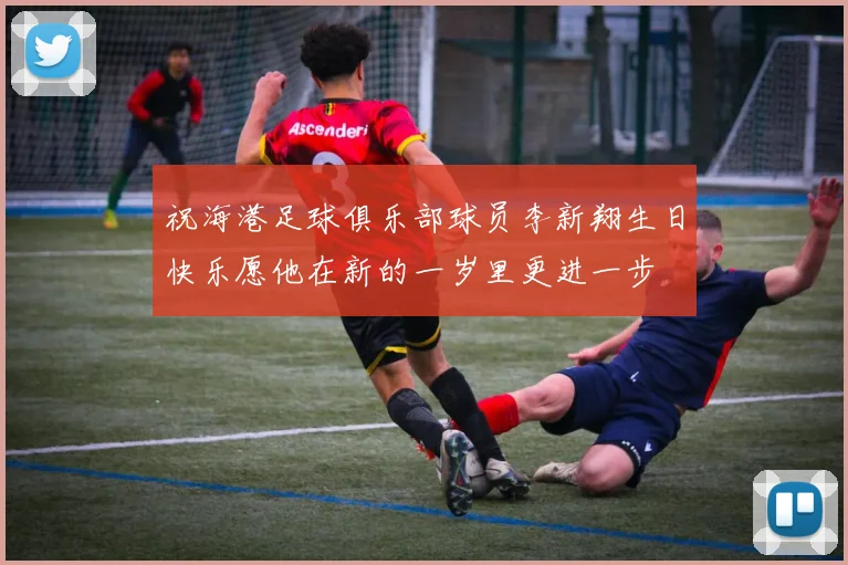 祝海港足球俱乐部球员李新翔生日快乐愿他在新的一岁里更进一步