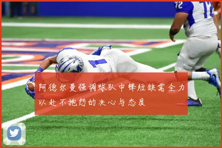 阿德尔曼强调球队中锋短缺需全力以赴不抱怨的决心与态度