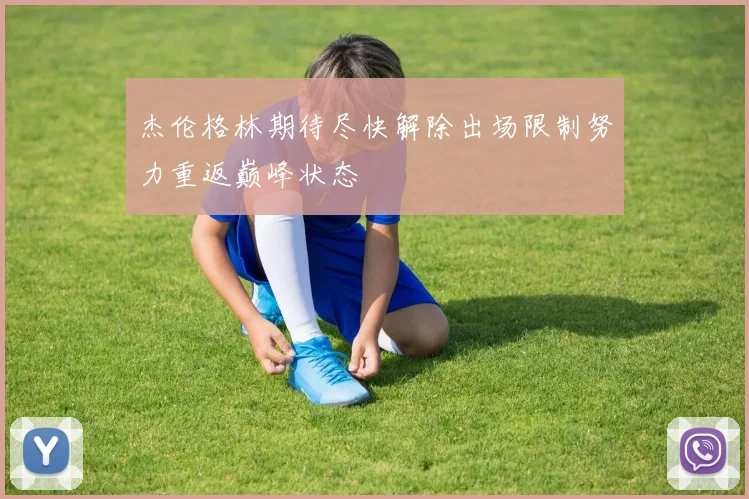 杰伦格林期待尽快解除出场限制努力重返巅峰状态
