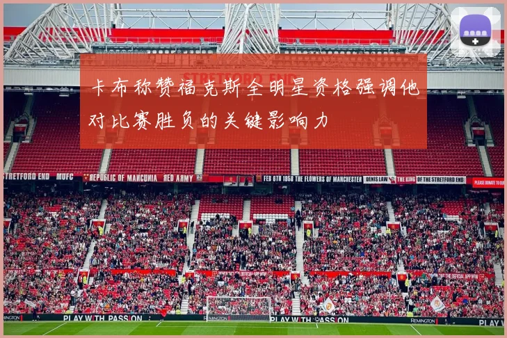 卡布称赞福克斯全明星资格强调他对比赛胜负的关键影响力
