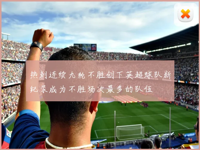 热刺连续九轮不胜创下英超球队新纪录成为不胜场次最多的队伍